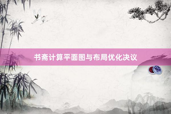 书斋计算平面图与布局优化决议